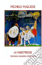 La maestreide. Romanzo scolastico d'altri tempi libro