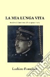 La mia lunga vita tra il molto lavorare e il non poco amare libro di Giordani Francesco