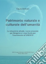 Patrimonio naturale e culturale dell'umanità. La situazione attuale, nuove proposte per Bergamo e linee guida per l'inserimento all'UNESCO libro