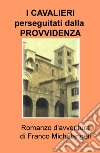 I cavalieri perseguitati dalla provvidenza libro