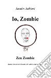 Io, Zombie. Zen Zombie. Storia zen di uno zombie che voleva essere uomo libro