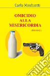 Omicidio alla Misericordia libro di Mischiatti Carla