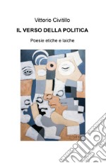 Il verso della politica. Poesie etiche e laiche libro