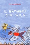 Il bambino che vola libro di Bettinelli Patrizia