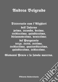 Dissertatio cum l'Alighieri dell'Inferno primo, secondo, decimo, tredicesimo, quindicesimo, diciannovesimo, ventesimo; del Purgatorio terzo, sesto, settimo, tredicesimo, quattordicesimo, quindicesimo, sedicesimo. Giovanni Penso e la favola materna libro