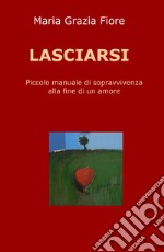 Lasciarsi. Piccolo manuale di sopravvivenza alla fine di un amore