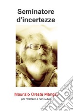 Seminatore d'incertezze. Per riflettere e non subire libro