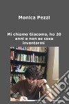 Mi chiamo Giacomo, ho 20 anni e non so cosa inventarmi. Poesie e vita di un ragazzo qualunque libro di Pezzi Monica