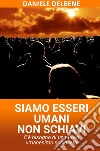 Siamo esseri umani non schiavi. C'e bisogno di un nuovo umanesimo socialista libro di Delbene Daniele