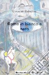 Roma in bianco e nero libro di Sabatino Giovanni