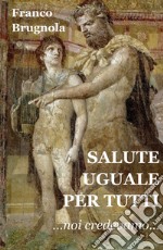 Salute uguale per tutti. Noi credevamo... libro