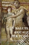 Salute uguale per tutti. Noi credevamo... libro