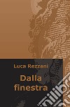 Dalla finestra libro di Rezzani Luca