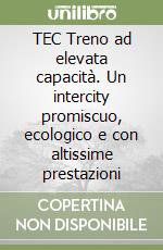 TEC Treno ad elevata capacità. Un intercity promiscuo, ecologico e con altissime prestazioni