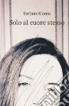 Solo al cuore stesso libro di Mannu Stefania