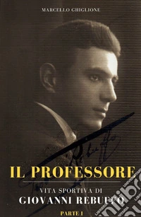 Il professore. Vita sportiva di Giovanni Rebuffo. Vol. 1 libro