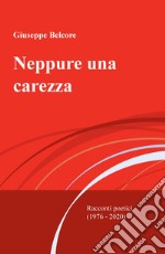 Neppure una carezza. Racconti poetici (1976-2020) libro