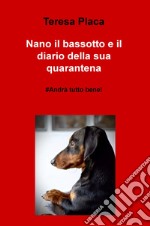 Nano il bassotto e il diario della sua quarantena. #andrà tutto bene! libro