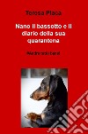 Nano il bassotto e il diario della sua quarantena. #andrà tutto bene! libro di Placa Teresa