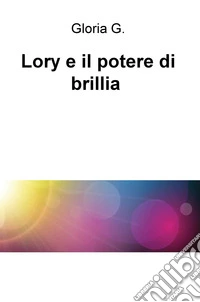 Lory e il potere di brillia libro