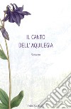 Il canto dell'aquilegia libro di Cardellino Pietro