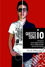 Questo sono io. Pensieri fuori dalla norma di un adolescente dentro la norma libro