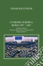 L'Unione Europea. Roma, 1957-2017