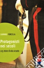 Protagonisti nei secoli. 105 storie di vita vissuta libro