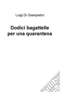 Dodici bagattelle per una quarantena libro