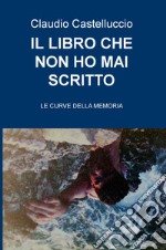 Il libro che non ho mai scritto. Le curve della memoria