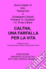 Caltha, una farfalla per la vita. Distanti ma uniti: noi piccoli autori e artisti al tempo del Covid19 libro