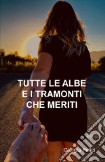 Tutte le albe e i tramonti che meriti