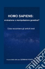 Homo sapiens: evoluzione o manipolazione genetica? Cosa raccontano gli antichi testi libro