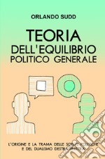 Teoria dell'equilibrio politico generale. L'origine e la trama delle scelte politiche e del dualismo destra-sinistra libro