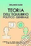 Teoria dell'equilibrio politico generale. L'origine e la trama delle scelte politiche e del dualismo destra-sinistra libro di Sudd Orlando