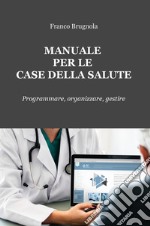 Manuale per le case della salute. Programmare, organizzare, gestire libro