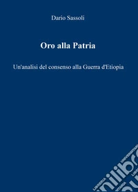 Oro alla Patria. Un'analisi del consenso alla guerra d'Etiopia libro