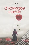 Ci vorrebbe l'amore libro