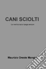 Cani sciolti. La meritocrazia ripaga sempre libro