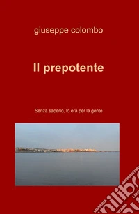 Il prepotente. Senza saperlo, lo era per la gente libro