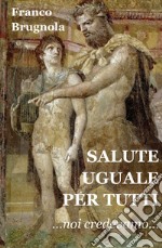 Salute uguale per tutti. Noi credevamo... libro