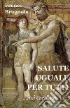 Salute uguale per tutti. Noi credevamo... libro