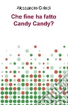 Che fine ha fatto Candy Candy? libro di Cirinei Alessandro