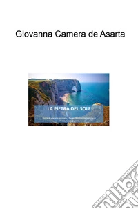La pietra del sole. Storia di una vita normale a Parigi, Normandia e dintorni. Vivere e non appassire libro