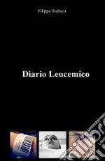 Diario leucemico. Diario, pensieri, appunti libro