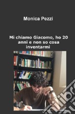 Mi chiamo Giacomo, ho 20 anni e non so cosa inventarmi. Poesie e vita di un ragazzo qualunque