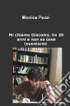 Mi chiamo Giacomo, ho 20 anni e non so cosa inventarmi. Poesie e vita di un ragazzo qualunque libro di Pezzi Monica