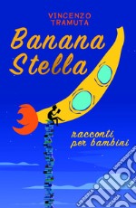 Banana stella. Racconti per bambini libro