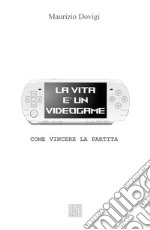 La vita è un videogame. Come vincere la partita libro