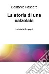 La storia di una calzolaia. I calzolai di Borgognò libro di Passera Costante